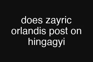 does zayric orlandis post on hingagyi