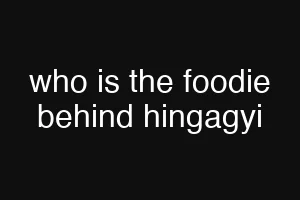 who is the foodie behind hingagyi